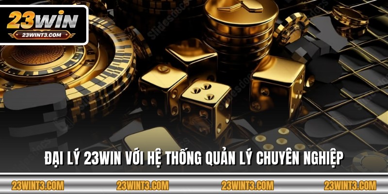 Đại lý 23WIN với hệ thống quản lý chuyên nghiệp