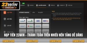 Nạp Tiền 23WIN - Thanh Toán Trên Nhiều Nền Tảng Dễ Dàng