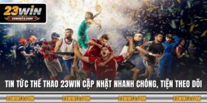 Tin Tức Thể Thao 23Win Cập Nhật Nhanh Chóng, Tiện Theo Dõi