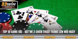 Top 10 Game Bài - Bật Mí 3 Chiến Thuật Thắng Lớn Mỗi Ngày
