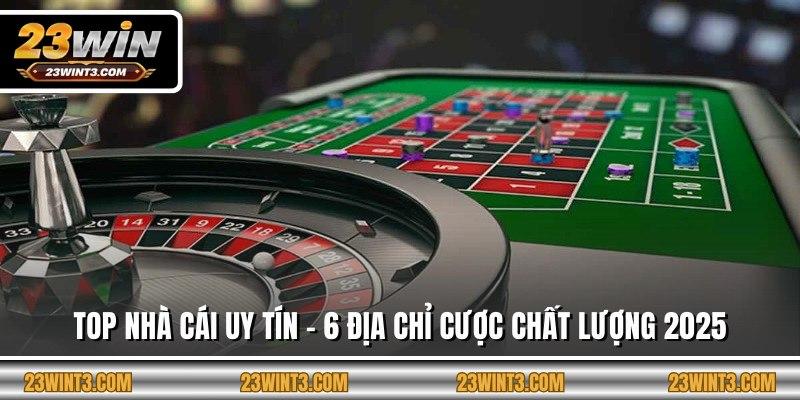 Top Nhà Cái Uy Tín - 6 Địa Chỉ Cược Chất Lượng 2025